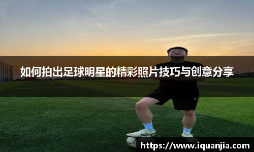 如何拍出足球明星的精彩照片技巧与创意分享